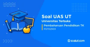 Soal UAS UT PGTK2503 Pembaharuan Pendidikan TK