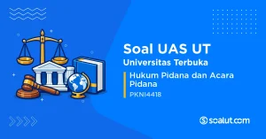 Soal UAS UT PKNI4418 Hukum Pidana dan Acara Pidana