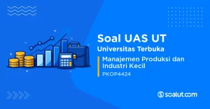 Soal UAS UT PKOP4424 Manajemen Produksi dan Industri Kecil