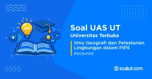 Soal UAS UT PSOS4103 Ilmu Geografi dan Pelestarian Lingkungan dalam PIPS