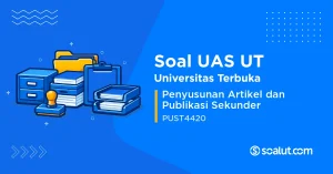 Soal UAS UT PUST4420 Penyusunan Artikel dan Publikasi Sekunder