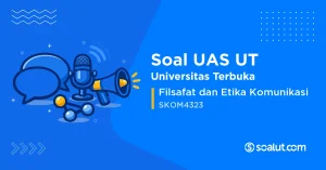 Soal UAS UT SKOM4323 Filsafat dan Etika Komunikasi