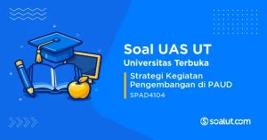 Soal UAS UT SPAD4104 Strategi Kegiatan Pengembangan di PAUD