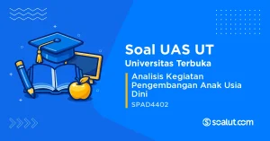Soal UAS UT SPAD4402 Analisis Kegiatan Pengembangan Anak Usia Dini
