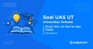 Soal UAS UT SPAI4204 Studi Ilmu Al-Qur’an dan Hadis