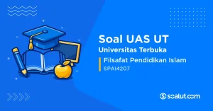Soal UAS UT SPAI4207 Filsafat Pendidikan Islam