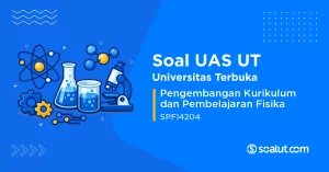 Soal UAS UT SPFI4204 Pengembangan Kurikulum dan Pembelajaran Fisika