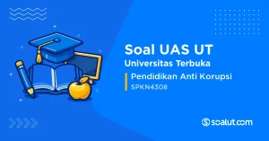 Soal UAS UT SPKN4308 Pendidikan Anti Korupsi