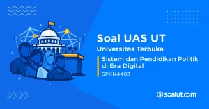 Soal UAS UT SPKN4403 Sistem dan Pendidikan Politik di Era Digital