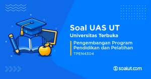 Soal UAS UT TPEN4304 Pengembangan Program Pendidikan dan Pelatihan